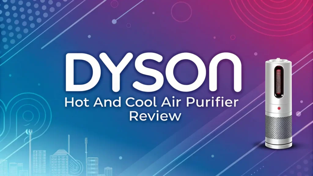 Dyson Hot and Cool Air Purifier Review 2026: 3-in-1 Solution?