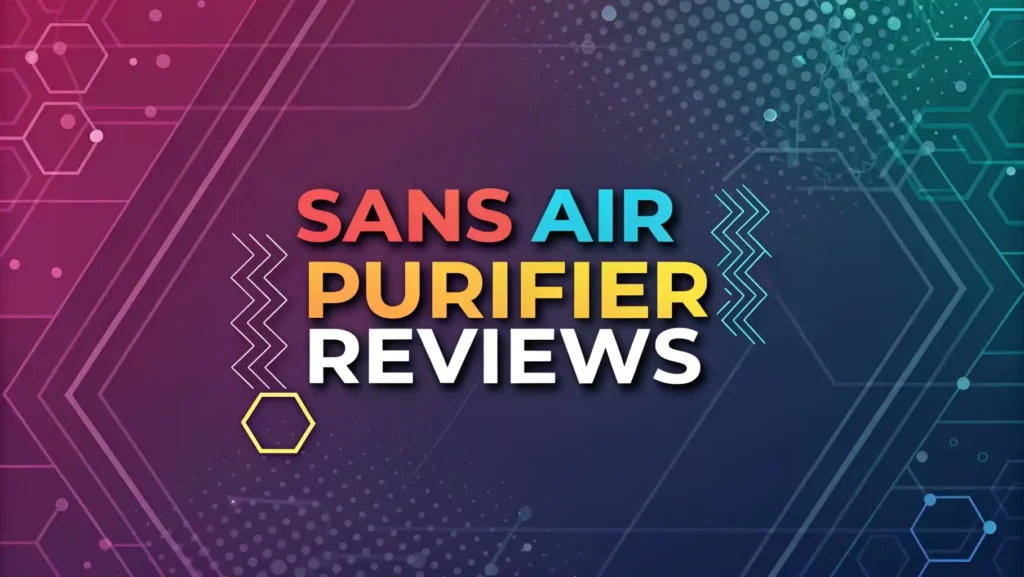 Sans Air Purifier Reviews: Medical Grade Home Air Purification?