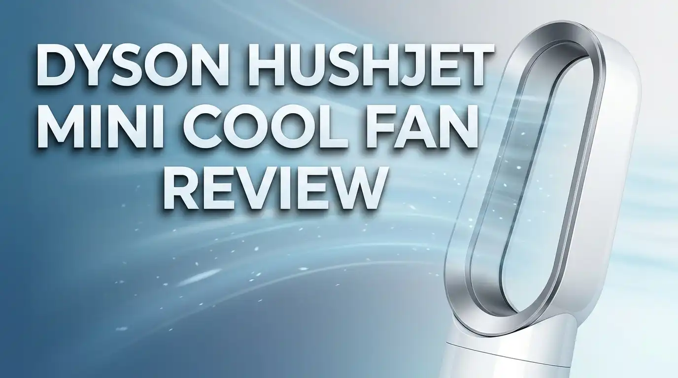 Dyson HushJet Mini Cool Fan Review 2026: Worth the Hype?